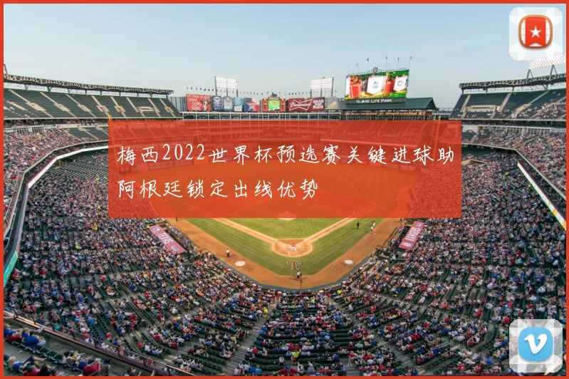 梅西2022世界杯预选赛关键进球助阿根廷锁定出线优势