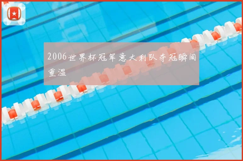 2006世界杯冠军意大利队夺冠瞬间重温