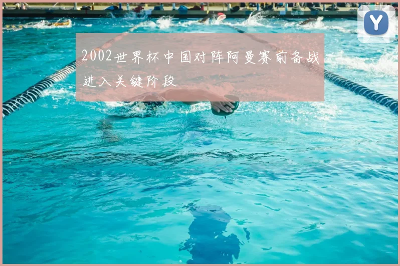 2002世界杯中国对阵阿曼赛前备战进入关键阶段