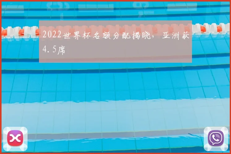 2022世界杯名额分配揭晓,亚洲获4.5席