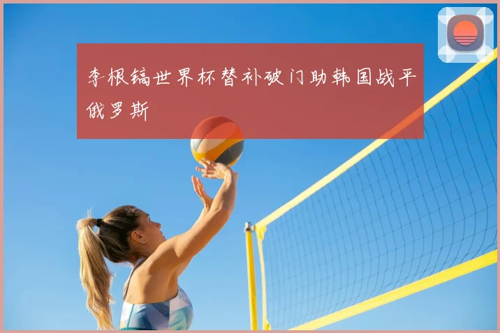 李根镐世界杯替补破门助韩国战平俄罗斯
